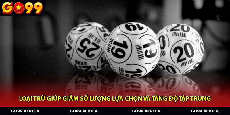 Loại trừ giúp giảm số lượng lựa chọn và tăng độ tập trung.