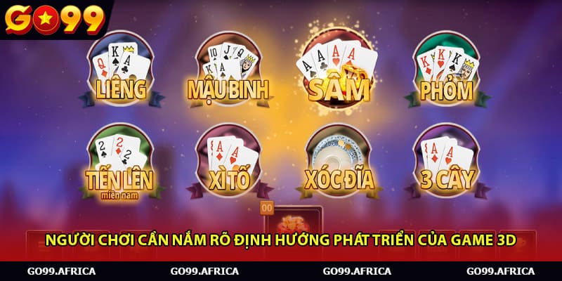 Người chơi cần nắm rõ định hướng phát triển của game 3d.